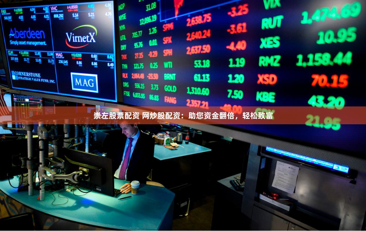 崇左股票配资 网炒股配资：助您资金翻倍，轻松致富