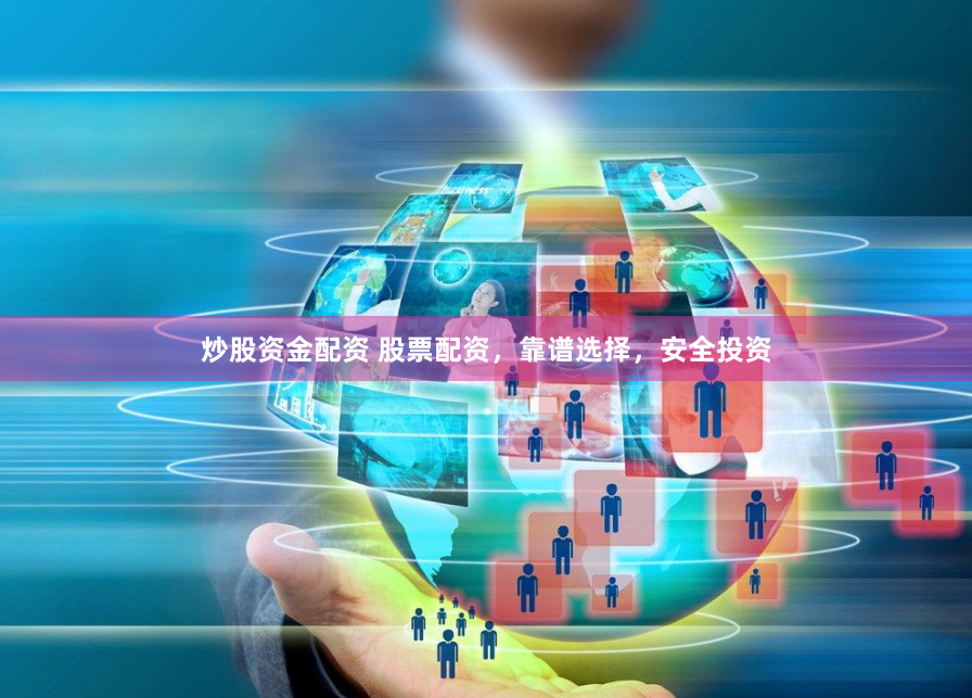 炒股资金配资 股票配资，靠谱选择，安全投资