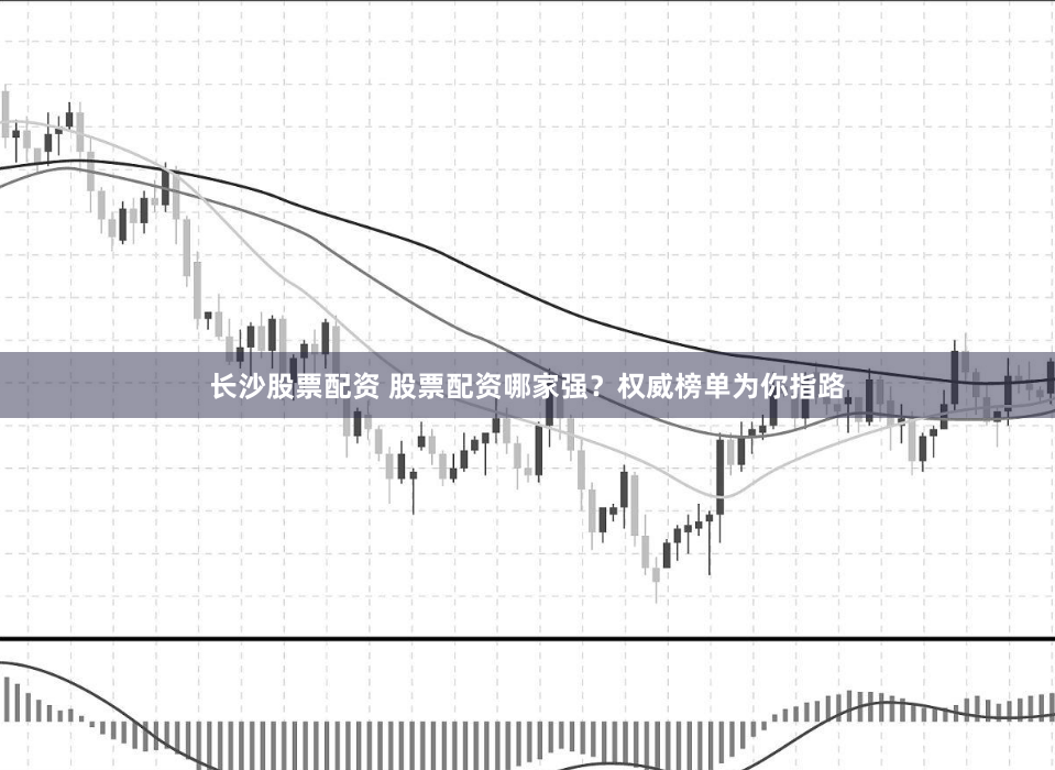 长沙股票配资 股票配资哪家强?权威榜单为你指路