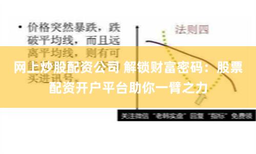 网上炒股配资公司 解锁财富密码:股票配资开户平台助你一臂之力
