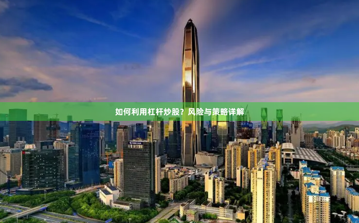 如何利用杠杆炒股？风险与策略详解