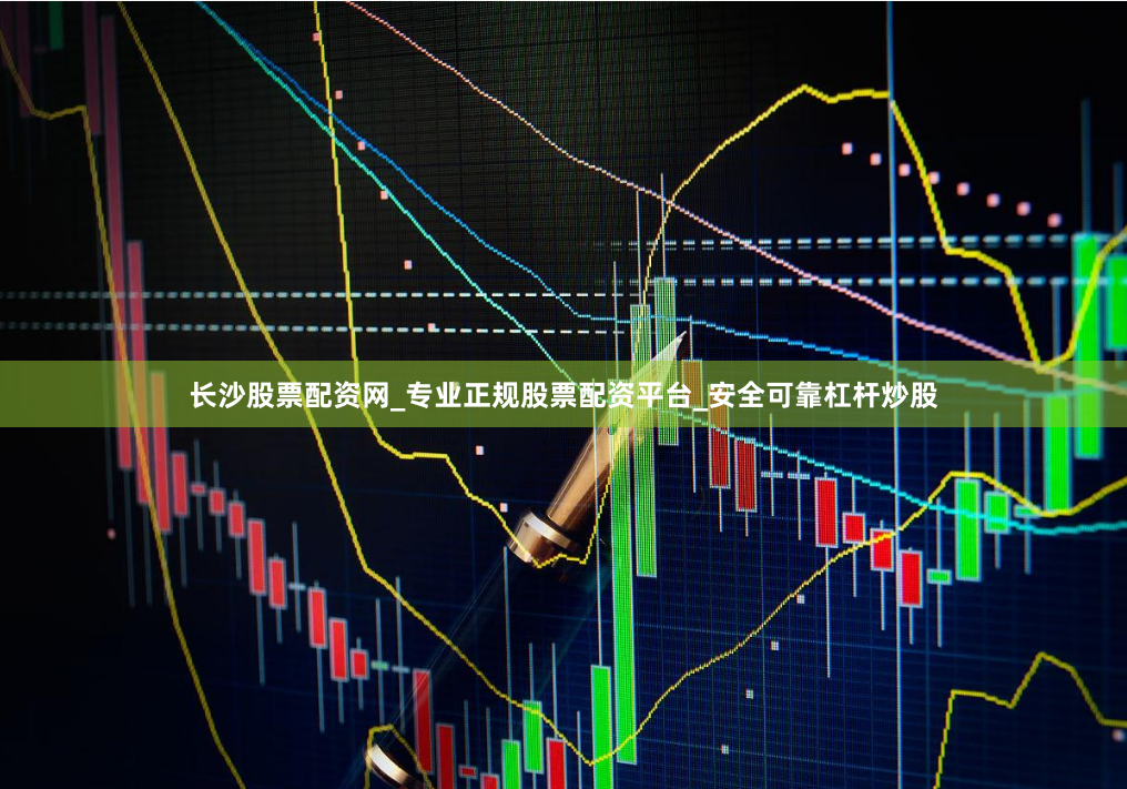 长沙股票配资网_专业正规股票配资平台_安全可靠杠杆炒股