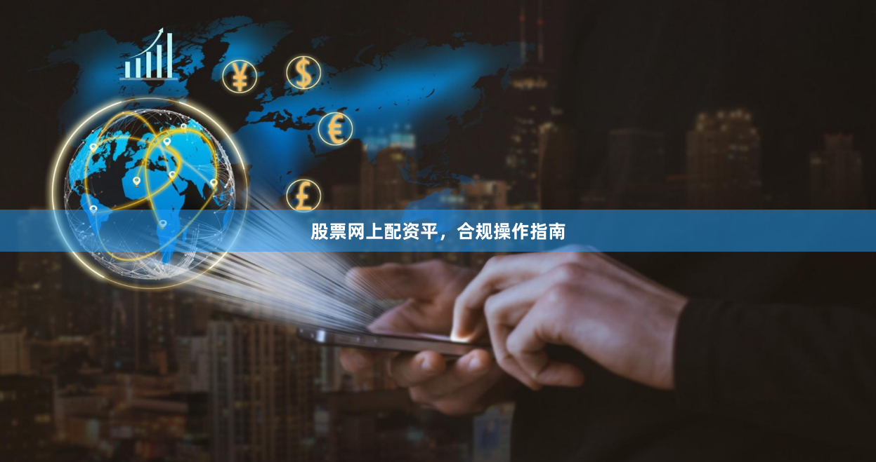 股票网上配资平，合规操作指南
