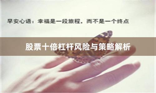 股票十倍杠杆风险与策略解析