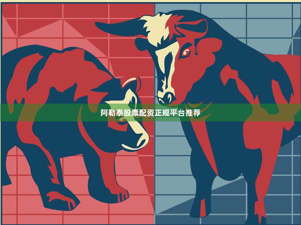 阿勒泰股票配资正规平台推荐